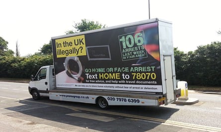 A van with a poster on its side displaying the messages ‘In the UK illegally?’, ‘106 arrests last week in your area’ and ‘Go home or face arrest’