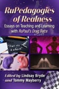 RuPedagogies of Realness: Essays on Teaching and Learning with RuPaul’s Drag Race, edited by Lindsay Bryde and Tommy Mayberry.