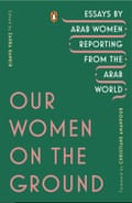 Cover of Our Women On The Ground: Essays by Arab Women Reporting from the Arab World