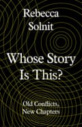 Rebecca Solnit’s Whose Story is This?