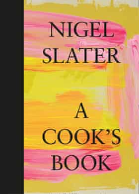 Nigel Slater’s A Cook’s Book.