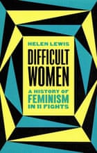 difficult-women-a-history-of-feminism-in-11-fights