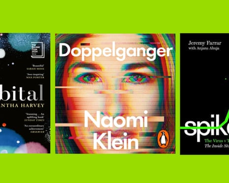 Orbital by Samantha Harvey; Doppelganger by Naomi Klein; Spike: The Virus v the People by Jeremy Farrar with Anjana Ahuja.
