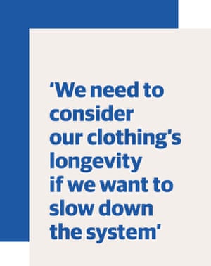 Quote: "We need to consider our clothing's longevity if we want to slow down the system"