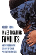 The cover of Kelley Fong’s book Investigating Families, which shows a mother’s hands hugging a child’s back