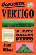 Book cover of Juan Villoro’s Horizontal Vertiog: A city called Mexico