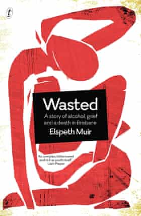 Cover of Wasted: A Story of Alcohol, Grief and a Death in Brisbane by Brisbane writer Elspeth Muir.