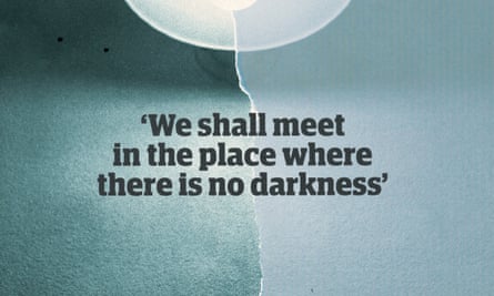 Quote: “We shall meet in the place where there is no darkness”