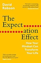 The Expectation Effect- How Your Mindset Can Transform Your Life by David Robson