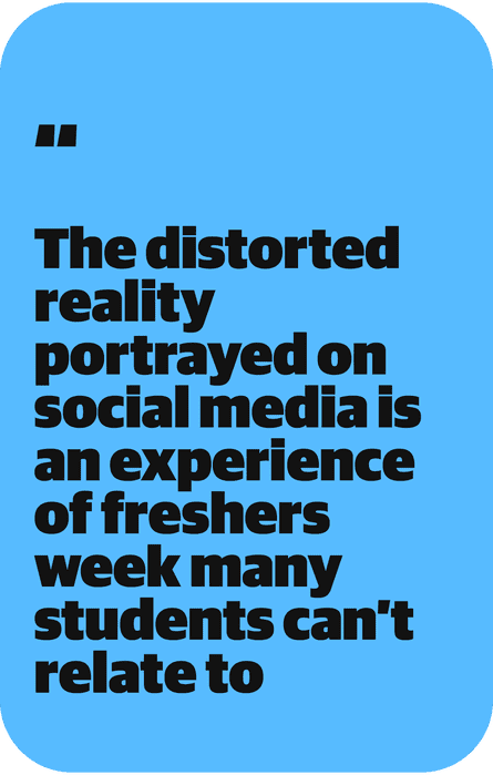 Quote - “The distorted reality portrayed on social media is an experience of freshers’ week many students can’t relate to”