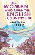 The Women Who Saved the English Countryside by Matthew Kelly 61MylMLIj1L