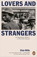 Lovers and Strangers- An Immigrant History of Postwar Britain by Clair Wills
