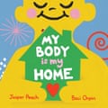 My Body is My Home by Jasper Peach and illustrated by Beci Orpin