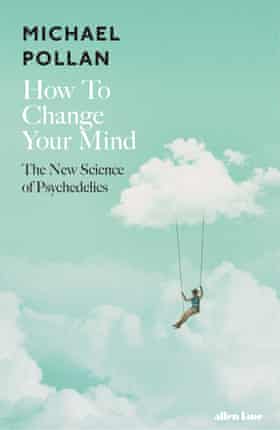 How to Change Your Mind- The New Science of Psychedelics by Michael Pollan