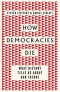 Steven Levitsky and Daniel Ziblatt, How Democracies Die
