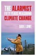 The Alarmist: Fifty Years Measuring Climate Change by Dave Lowe