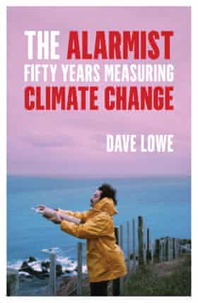 The Alarmist: Fifty Years Measuring Climate Change by Dave Lowe