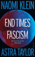 End Times Fascism by Naomi Klein and Astra Taylor