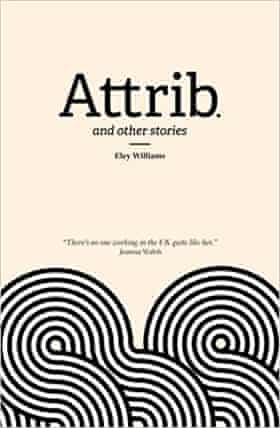 Attrib. and other stories by Eley Williams 