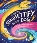 How to Spaghettify Your Dog: and other science secrets of the universe by Hiba Noor Khan (Author), Harry Woodgate (Illustrator)