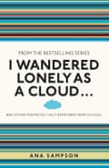 I Wandered Lonely as a Cloud- ...And Other Poems You Half-Remember from School, edited by Ana Sampson.