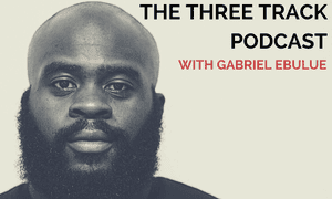 Three Track Podcast with Gabriel Ebulue