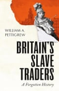 Britain's Slave Traders: A Forgotten History by William A Pettigrew.