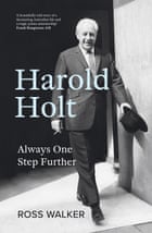 Harold Holt, a biography of the former Australian Prime Minister by Ross Walker, released September 2022