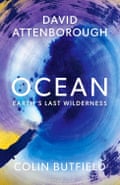 Ocean- How to Save Earth’s Last Wilderness by David Attenborough and Colin Butfield