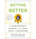 Getting Better: Why Global Development is Succeeding - and How We Can Improve the World Even More by Charles Kenny