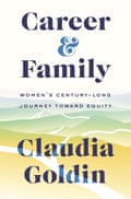 Over of Career and Family: Women’s Century-Long Journey toward Equity by Claudia Goldin