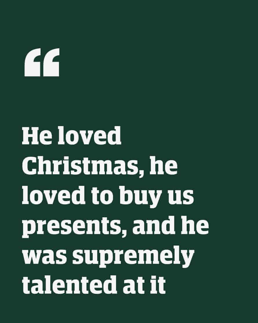 Quote: "He loved Christmas, he loved buying us presents and he was extremely good at it"