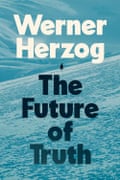 The Future of Truth by Werner Herzog.