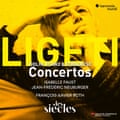 ligeti's Violin, Piano & Românesc Concertos – Isabelle Faust, Jean-Frédéric Neuburger, Les Siècles, François-Xavier Roth.