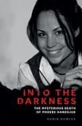 Into The Darkness: The Mysterious Death of Phoebe Handsjuk by Robin Bowles