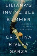 Liliana’s Invincible Summer: A Sister’s Search for Justice by Cristina Rivera Garza.