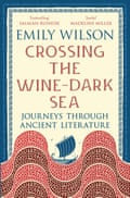 Crossing the Wine-Dark Sea- Journeys Through Ancient Literature by Emily Wilson