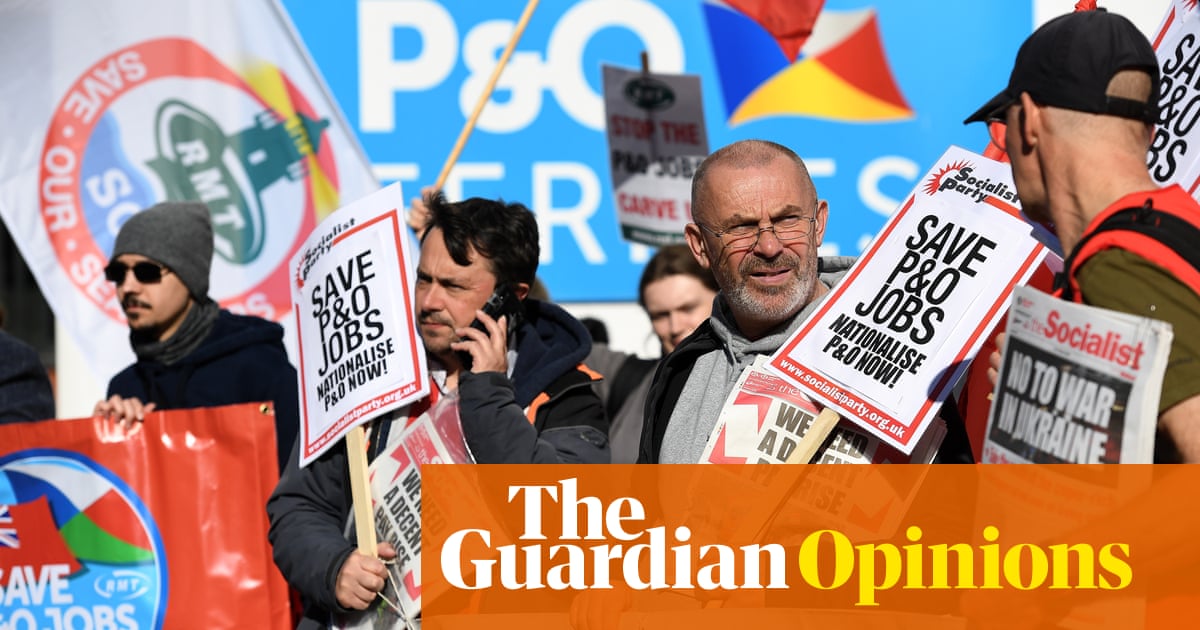 The Guardian view on P&O’s betrayal of workers: capitalism’s unacceptable face