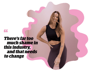 Quote: ' There's far too much shame in this industry, and that needs to change'