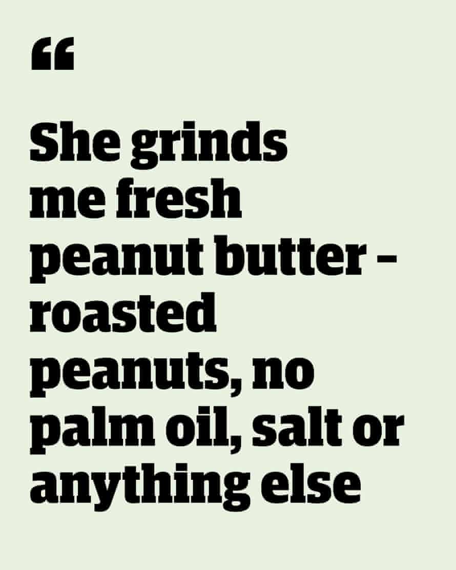 Quote: "She grinds me fresh peanut butter - roasted peanuts, no palm oil, salt or anything else"
