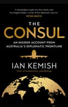 Book cover of The Consul: An insider account from Australia’s diplomatic frontline by Ian Kemish