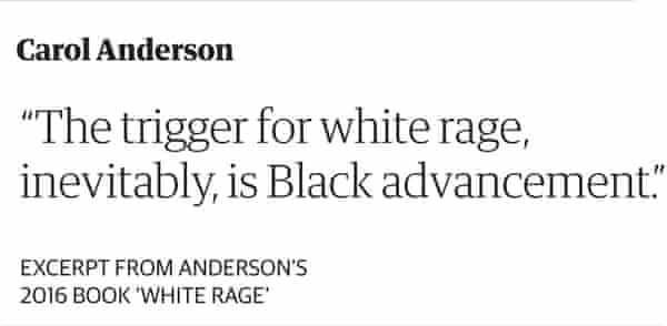 Pull quote: 'The trigger for white rage, inevitably, is Black advancement.' –Carol Anderson