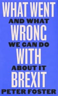 What Went Wrong With Brexit- And What We Can Do About It by Peter Foster