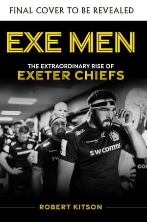 Exe Men: The Extraordinary Rise of the Exeter Chiefs, by Robert Kitson