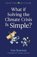 What if Solving the Climate Crisis Is Simple by Tom Bowman