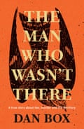 Book cover of The Man Who Wasn’t There by Dan Box