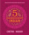 5-Ingredient Indian by Chetna Makan.