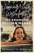 Leaping Into Waterfalls: The Enigmatic Gillian Mears by Bernadette Brennan