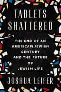 Cover of the author’s book - an image of colorful shards on a black background that says: Tablets Shattered: the end of an american jewish century and the future of Jewish life - Joshua Leifer