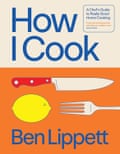 How I Cook- A Chef’s Guide to Really Good Home Cooking by Ben Lippett